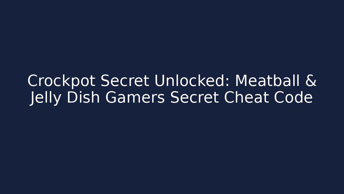 Crockpot Secret Unlocked: Meatball & Jelly Dish Gamers Secret Cheat Code