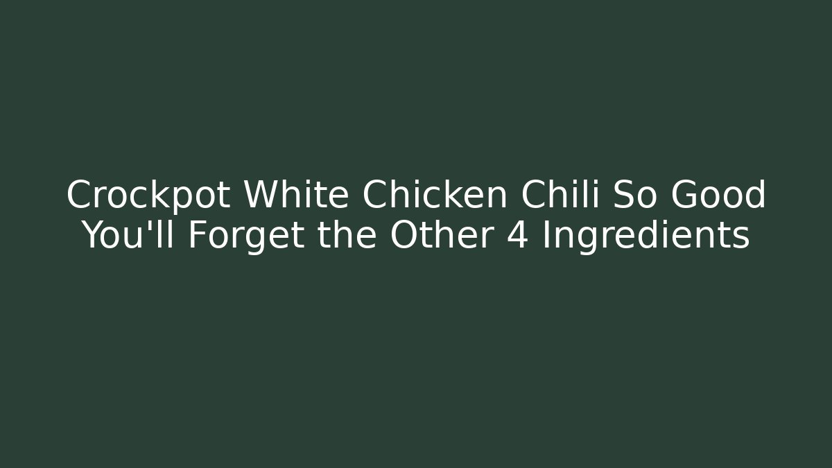 Crockpot White Chicken Chili So Good You'll Forget the Other 4 Ingredients