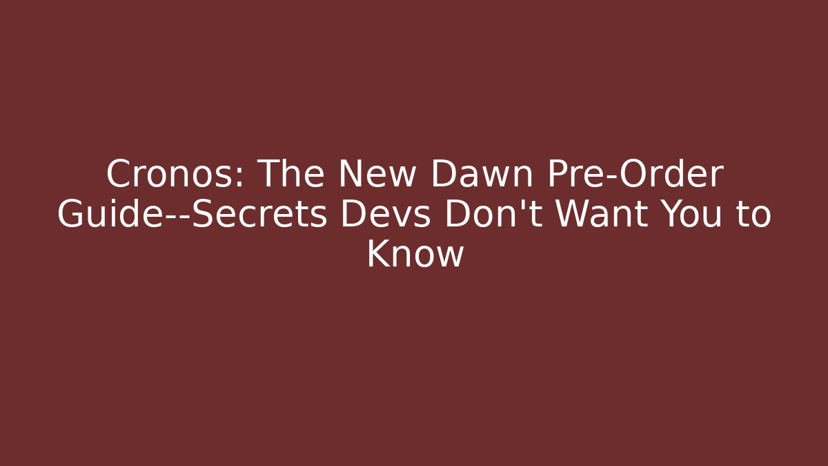 Cronos: The New Dawn Pre-Order Guide—Secrets Devs Don't Want You to Know