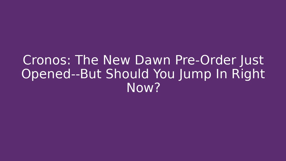 Cronos: The New Dawn Pre-Order Just Opened—But Should You Jump In Right Now?