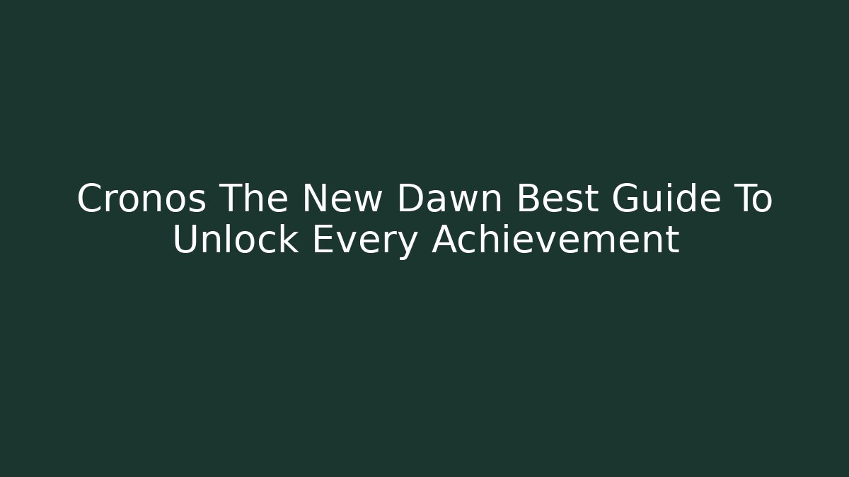 Cronos The New Dawn Best Guide To Unlock Every Achievement
