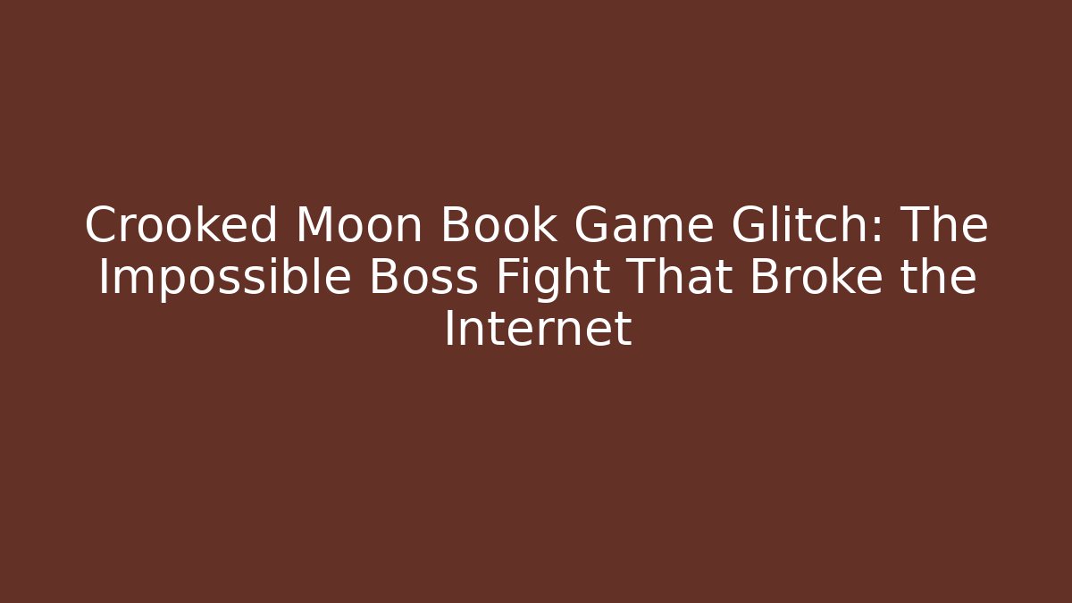 Crooked Moon Book Game Glitch: The Impossible Boss Fight That Broke the Internet
