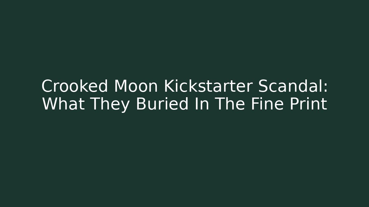 Crooked Moon Kickstarter Scandal: What They Buried In The Fine Print
