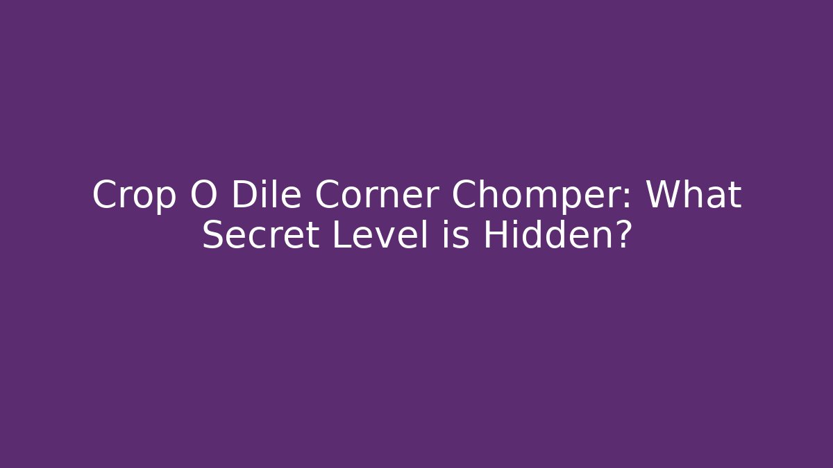 Crop O Dile Corner Chomper: What Secret Level is Hidden? - Create More Assets