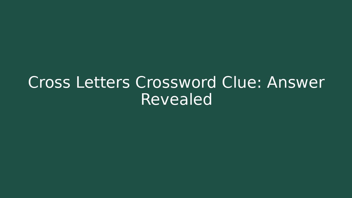 Cross Letters Crossword Clue: Answer Revealed - Create More Assets