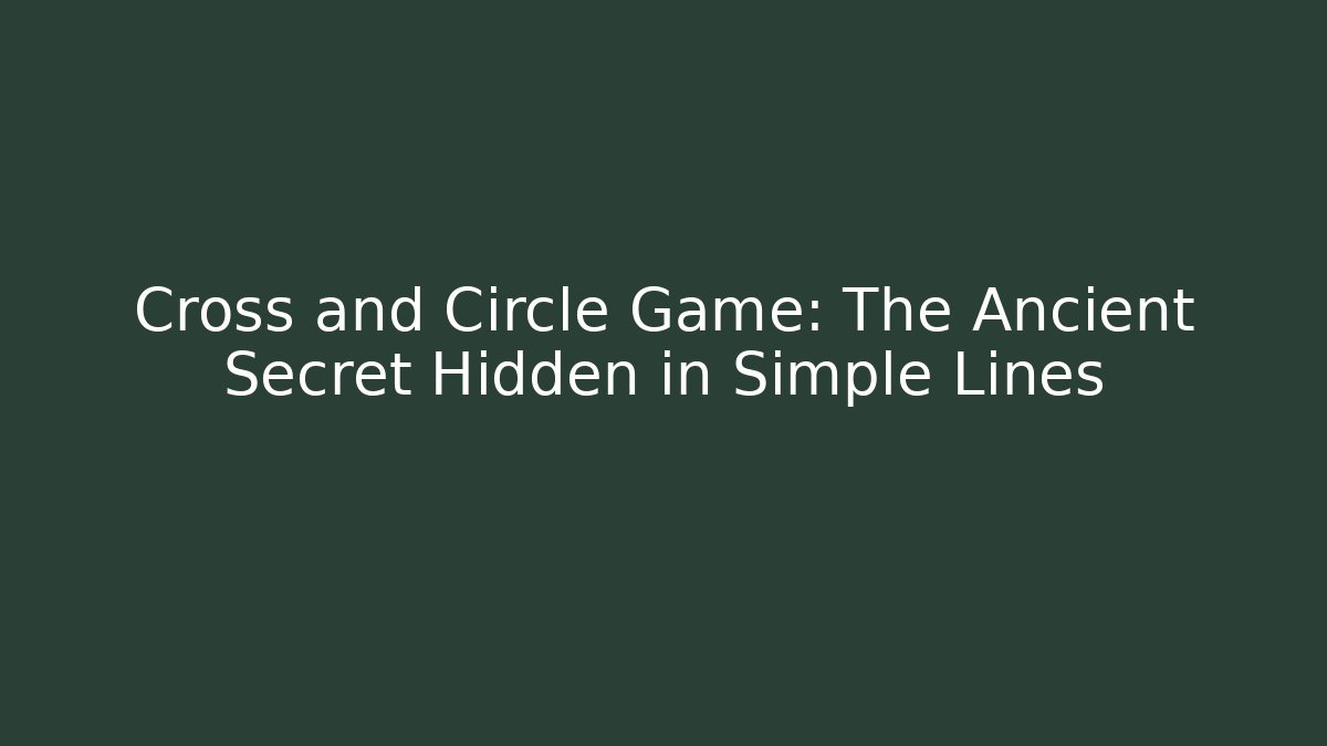 Cross and Circle Game: The Ancient Secret Hidden in Simple Lines - Create More Assets