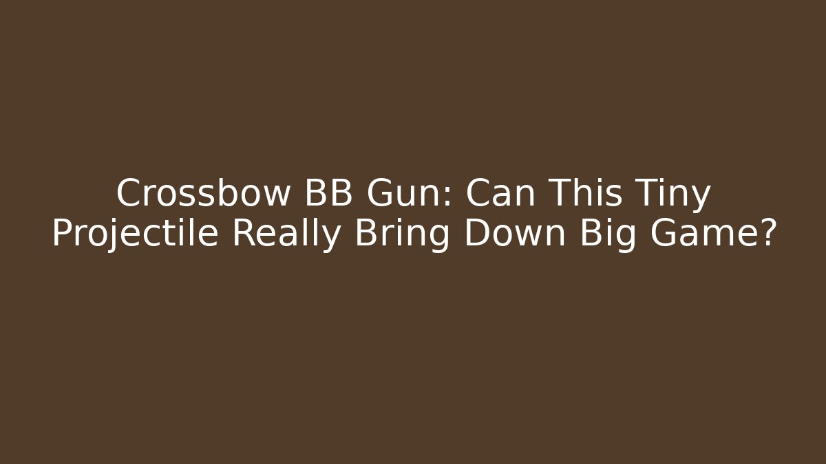 Crossbow BB Gun: Can This Tiny Projectile Really Bring Down Big Game? - Create More Assets