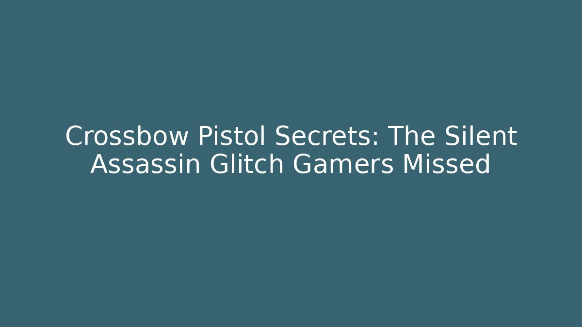 Crossbow Pistol Secrets: The Silent Assassin Glitch Gamers Missed