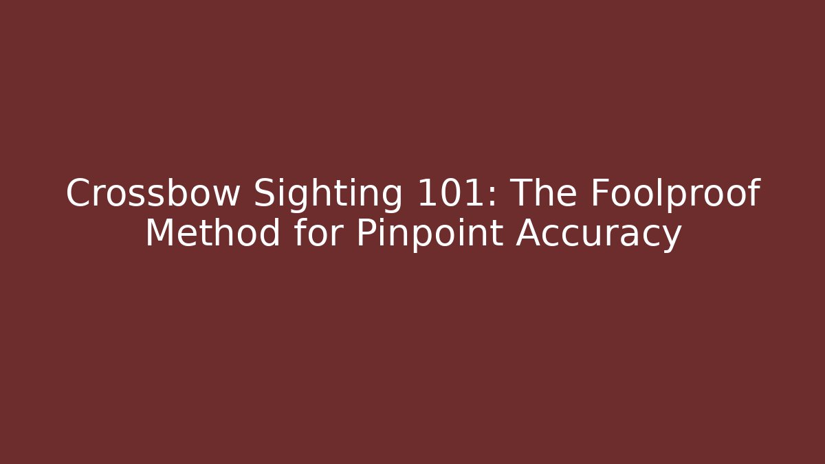 Crossbow Sighting 101: The Foolproof Method for Pinpoint Accuracy - Create More Assets
