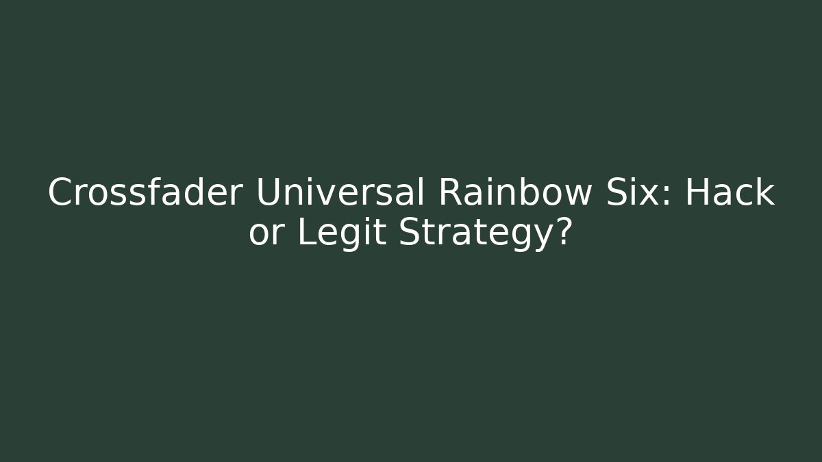 Crossfader Universal Rainbow Six: Hack or Legit Strategy? - Create More Assets