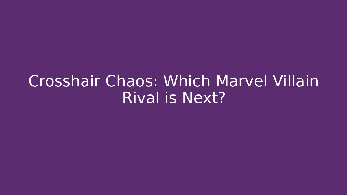 Crosshair Chaos: Which Marvel Villain Rival is Next?