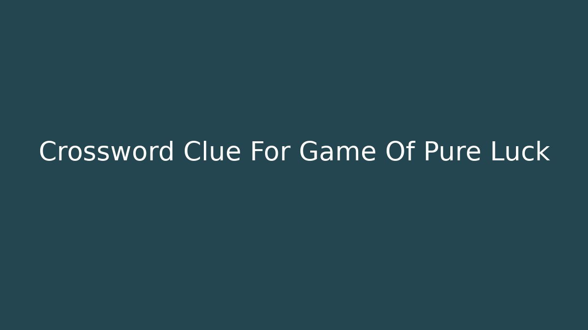 Crossword Clue For Game Of Pure Luck