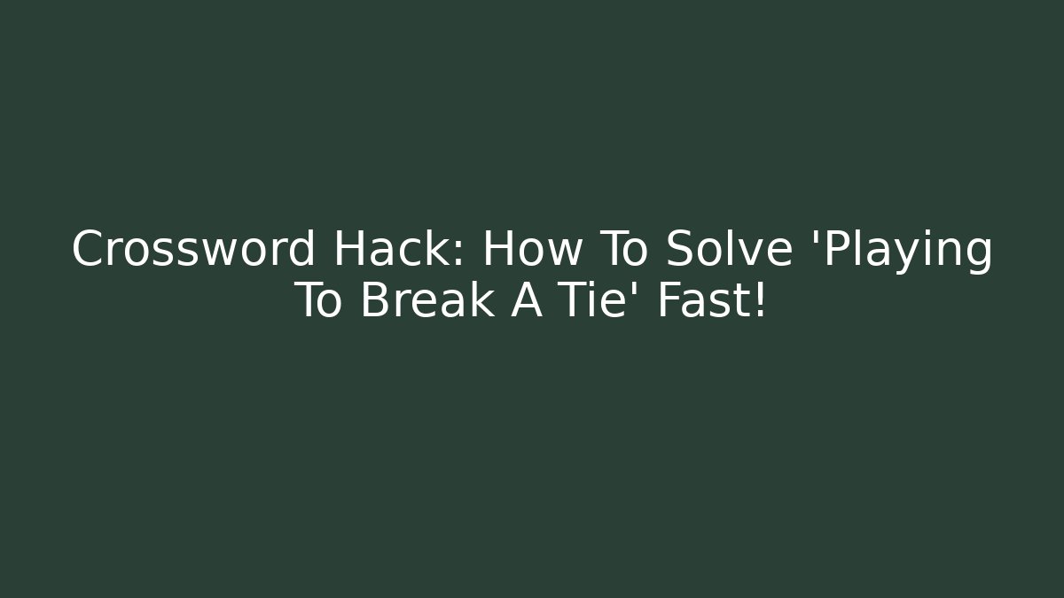 Crossword Hack: How To Solve 'Playing To Break A Tie' Fast!