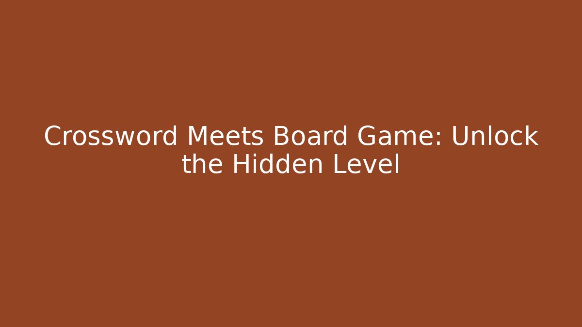 Crossword Meets Board Game: Unlock the Hidden Level