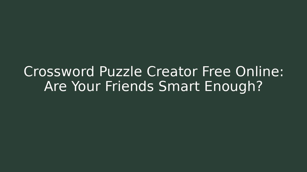 Crossword Puzzle Creator Free Online: Are Your Friends Smart Enough?
