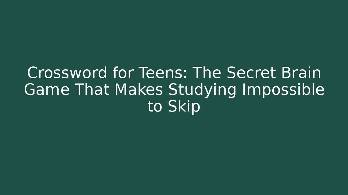 Crossword for Teens: The Secret Brain Game That Makes Studying Impossible to Skip