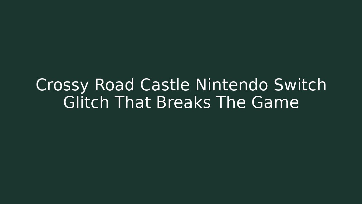 Crossy Road Castle Nintendo Switch Glitch That Breaks The Game