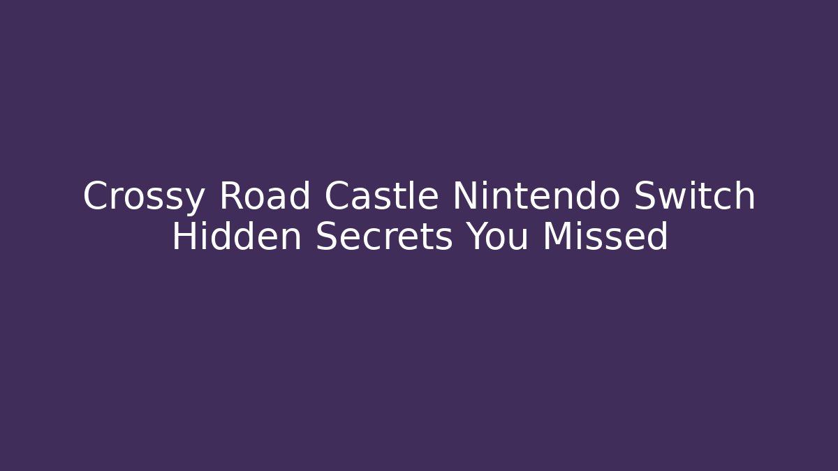 Crossy Road Castle Nintendo Switch Hidden Secrets You Missed