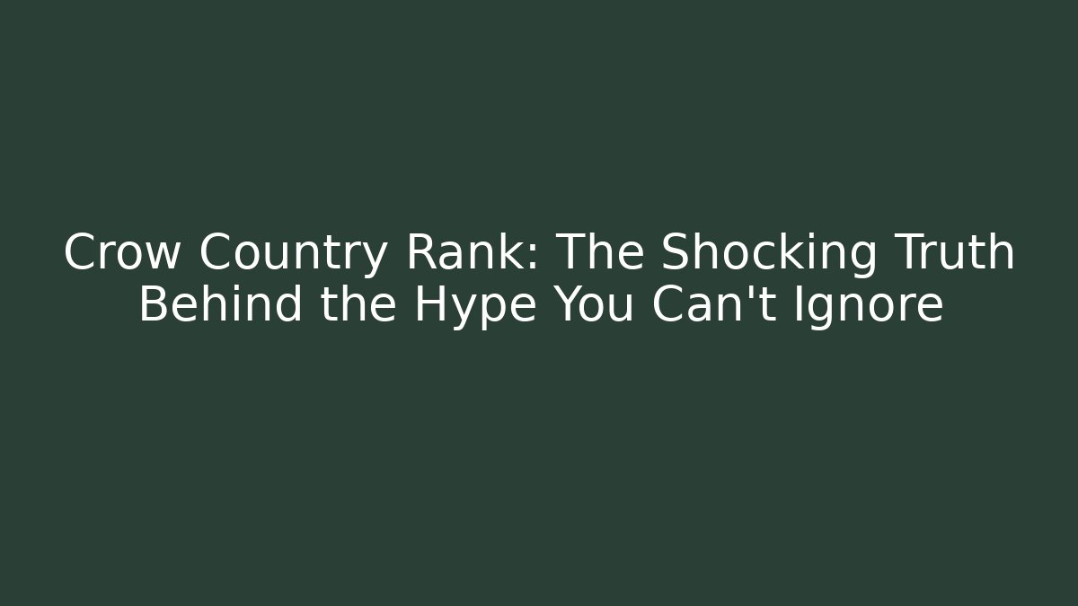 Crow Country Rank: The Shocking Truth Behind the Hype You Can't Ignore