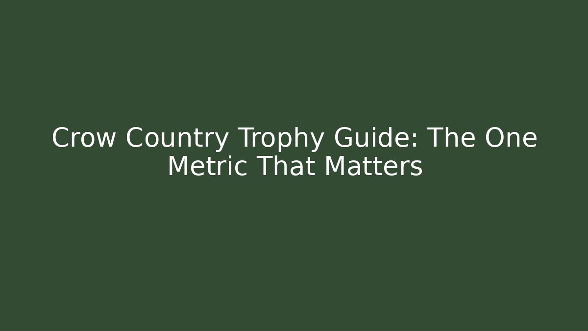 Crow Country Trophy Guide: The One Metric That Matters
