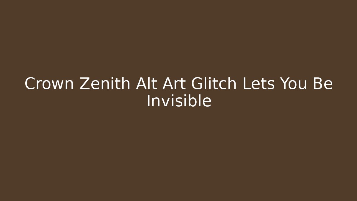 Crown Zenith Alt Art Glitch Lets You Be Invisible - Create More Assets