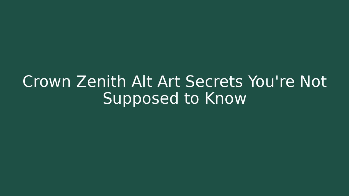 Crown Zenith Alt Art Secrets You're Not Supposed to Know - Create More Assets