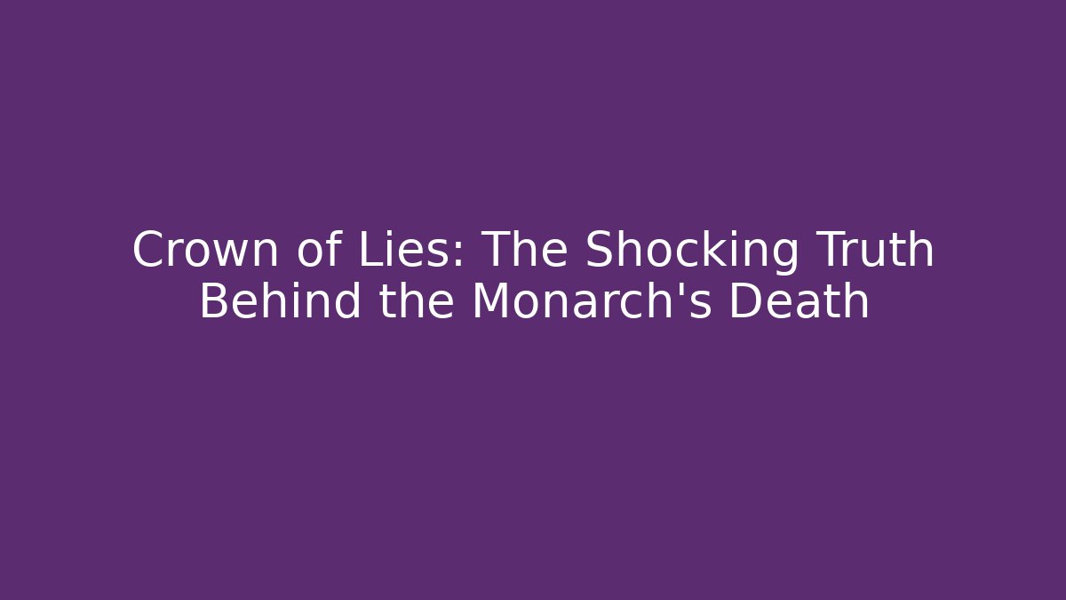 Crown of Lies: The Shocking Truth Behind the Monarch's Death