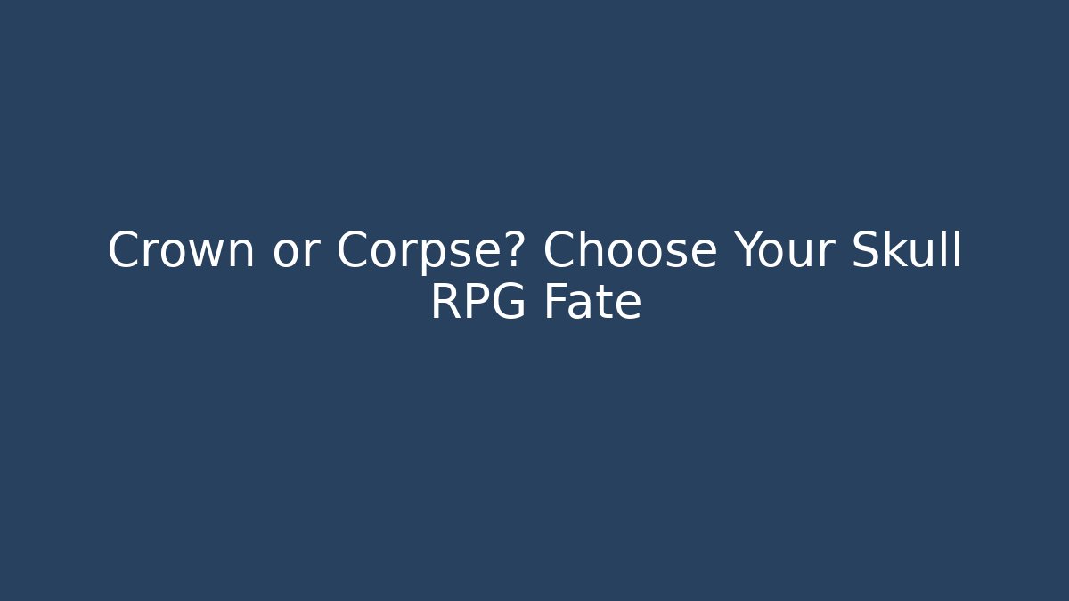 Crown or Corpse? Choose Your Skull RPG Fate