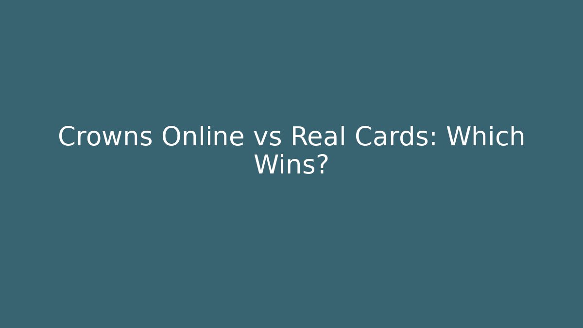 Crowns Online vs Real Cards: Which Wins? - Create More Assets