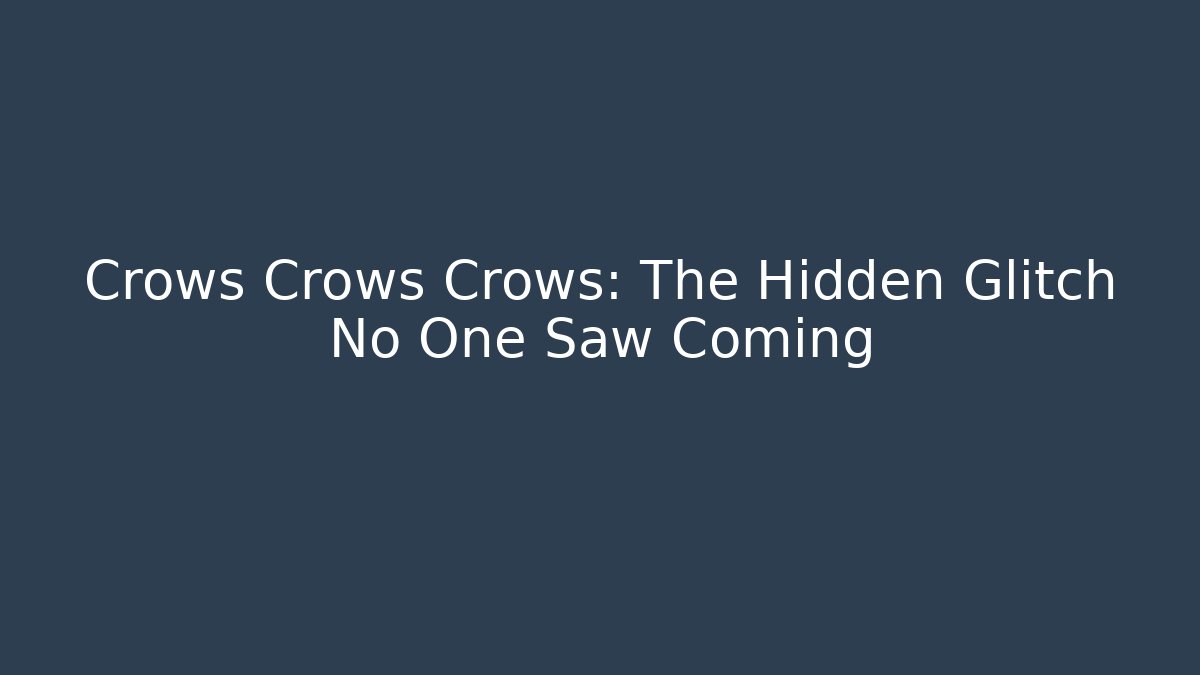 Crows Crows Crows: The Hidden Glitch No One Saw Coming