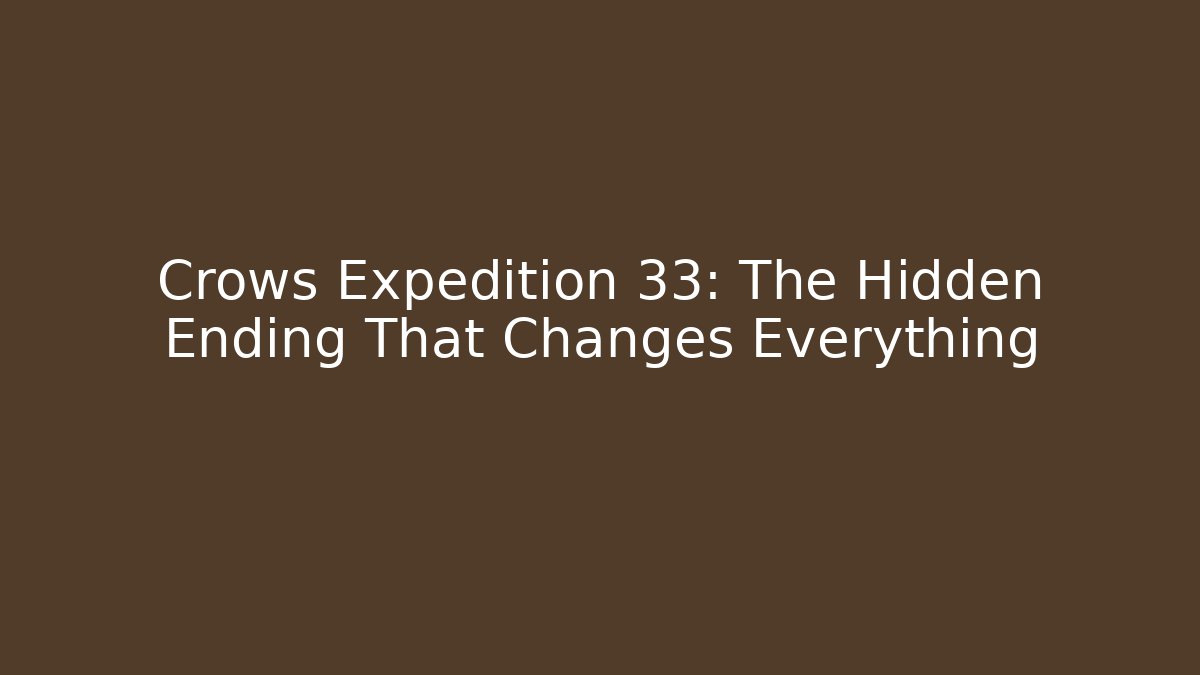 Crows Expedition 33: The Hidden Ending That Changes Everything