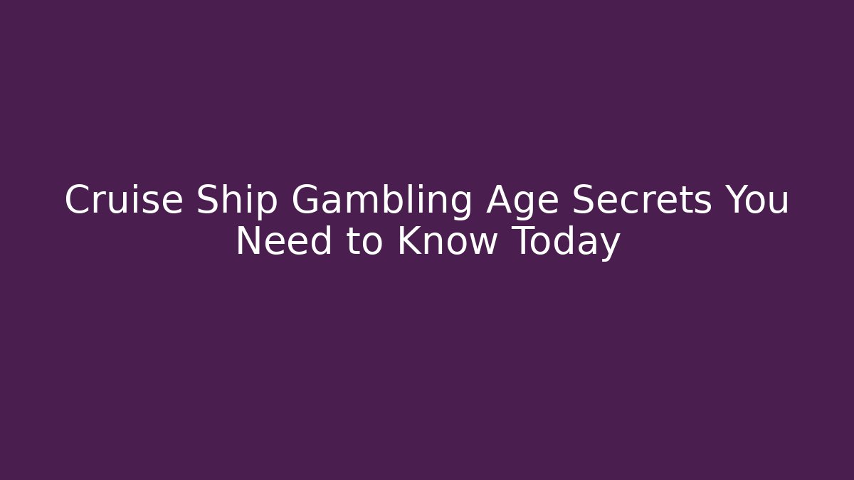 Cruise Ship Gambling Age Secrets You Need to Know Today