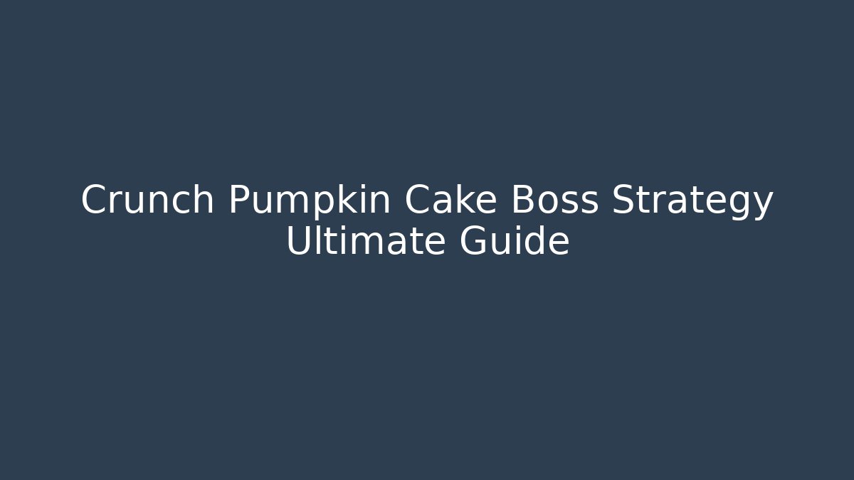Crunch Pumpkin Cake Boss Strategy Ultimate Guide