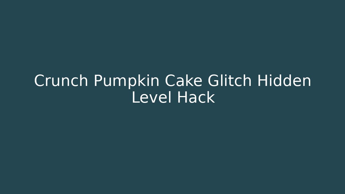 Crunch Pumpkin Cake Glitch Hidden Level Hack - Create More Assets