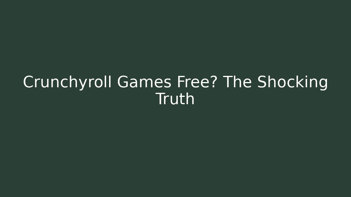 Crunchyroll Games Free? The Shocking Truth - Create More Assets