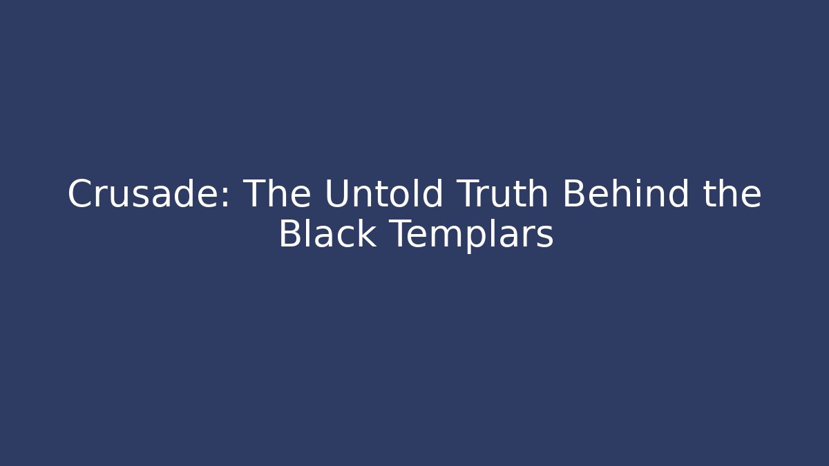 Crusade: The Untold Truth Behind the Black Templars