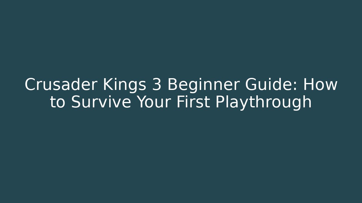 Crusader Kings 3 Beginner Guide: How to Survive Your First Playthrough