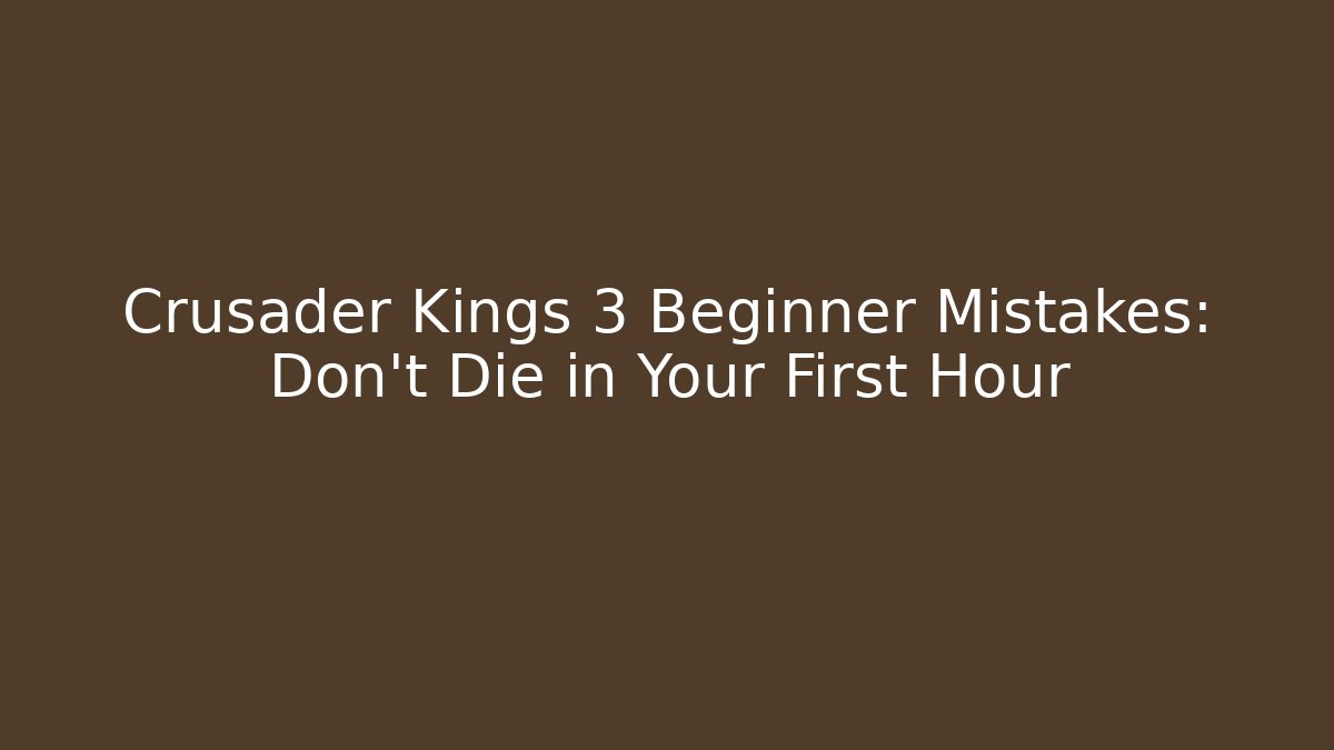 Crusader Kings 3 Beginner Mistakes: Don’t Die in Your First Hour