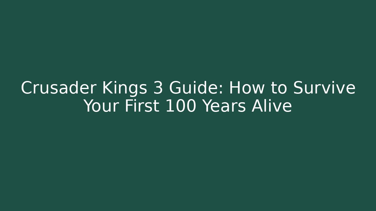 Crusader Kings 3 Guide: How to Survive Your First 100 Years Alive