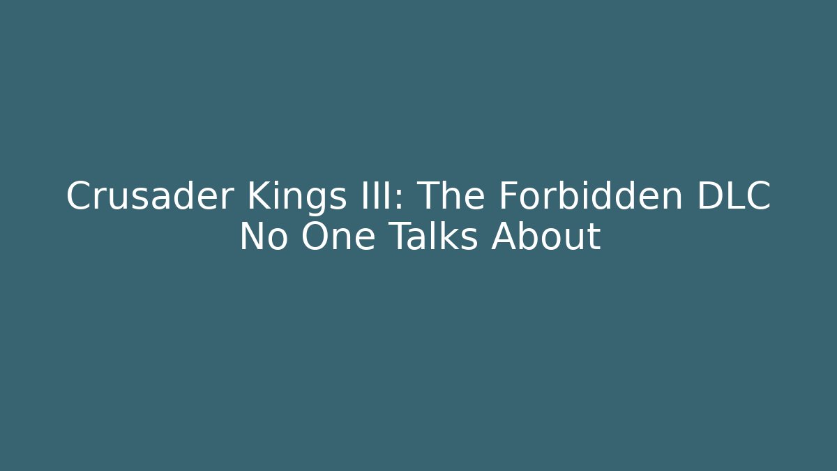 Crusader Kings III: The Forbidden DLC No One Talks About