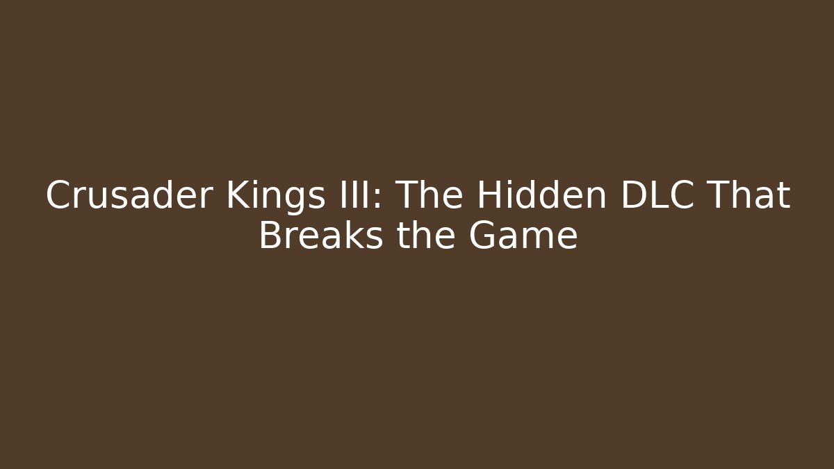 Crusader Kings III: The Hidden DLC That Breaks the Game