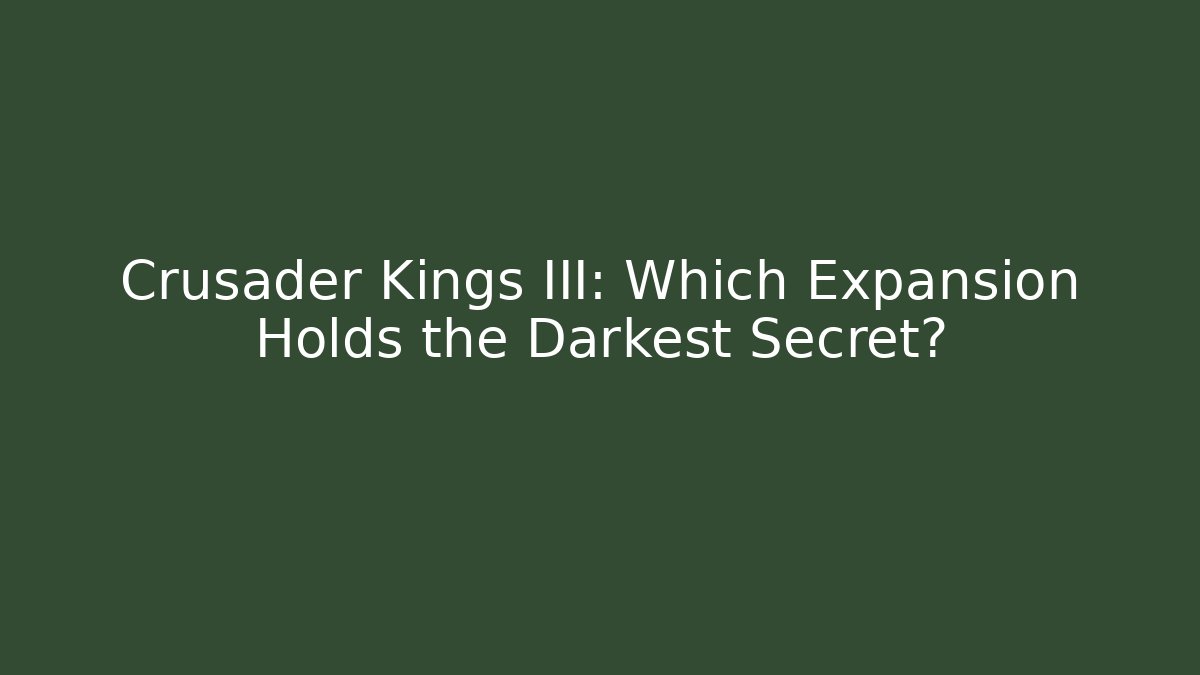 Crusader Kings III: Which Expansion Holds the Darkest Secret?