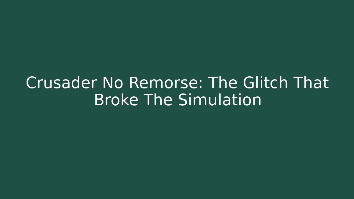 Crusader No Remorse: The Glitch That Broke The Simulation