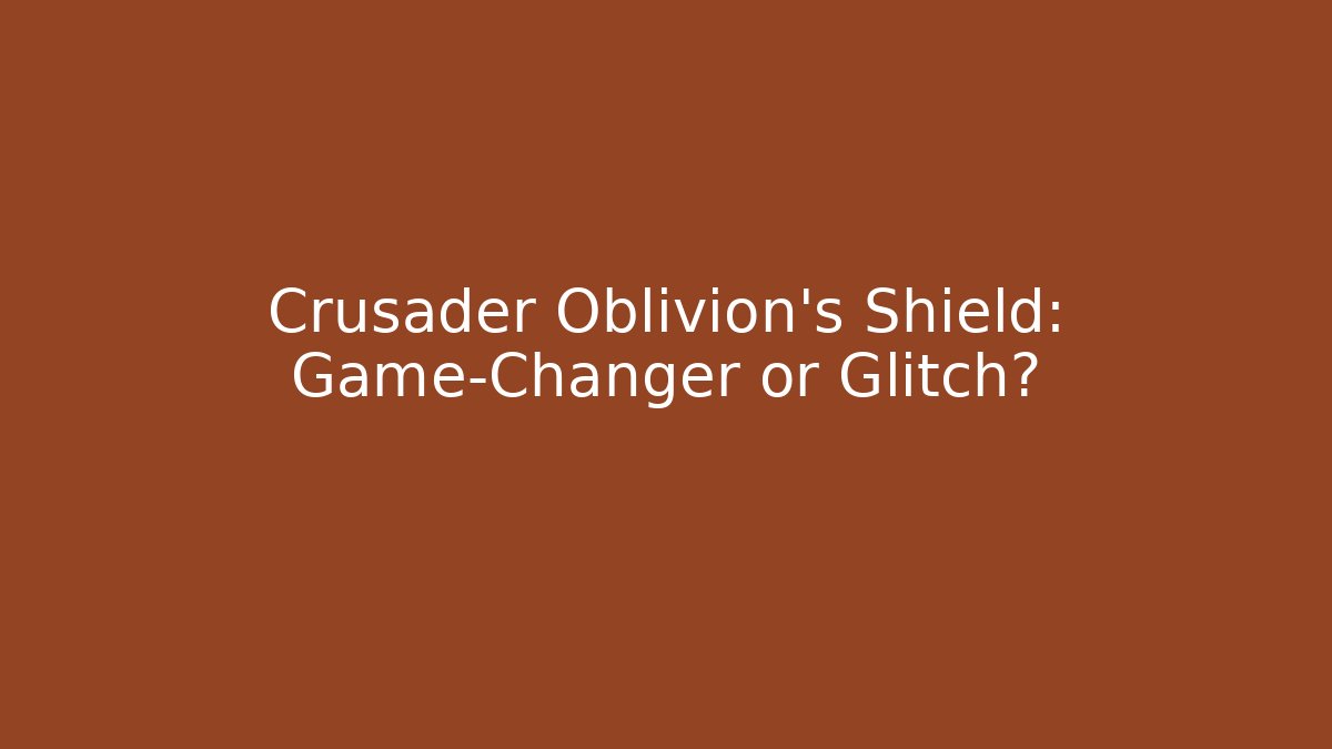 Crusader Oblivion’s Shield: Game-Changer or Glitch?