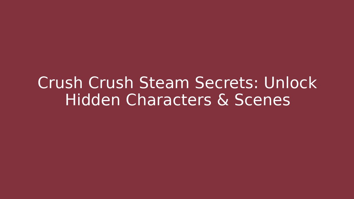 Crush Crush Steam Secrets: Unlock Hidden Characters & Scenes