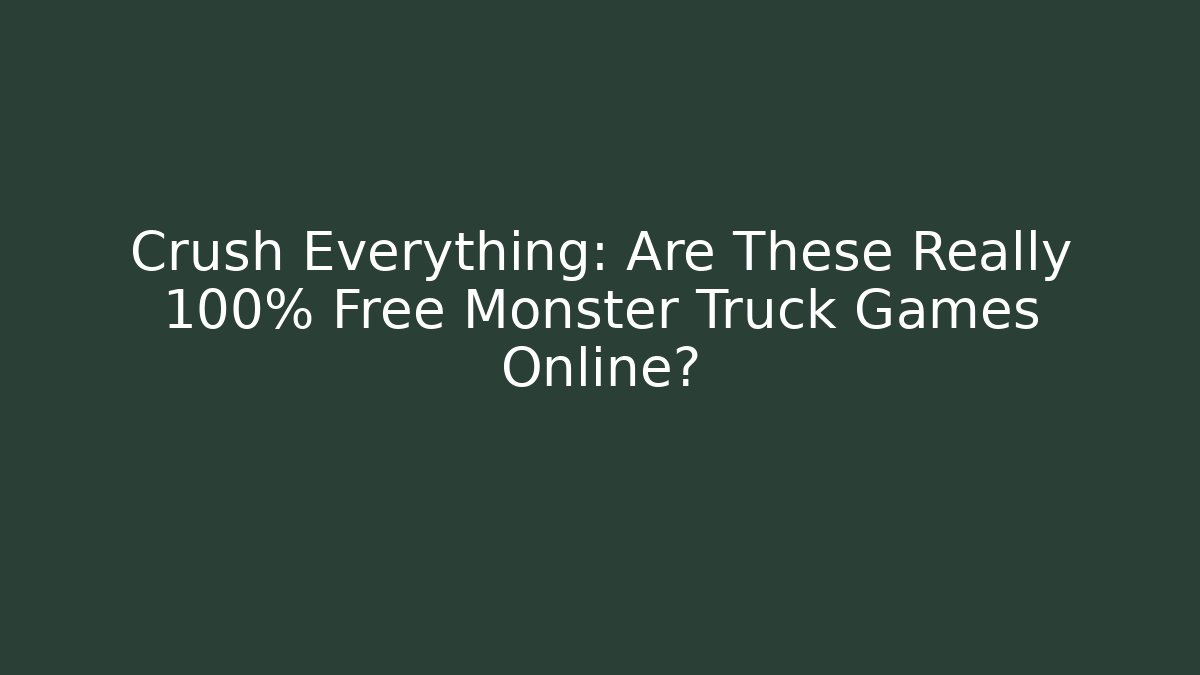 Crush Everything: Are These Really 100% Free Monster Truck Games Online?