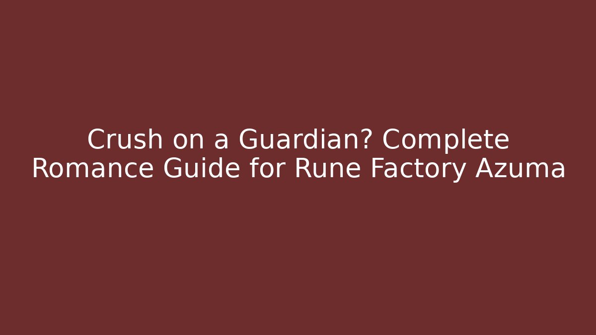 Crush on a Guardian? Complete Romance Guide for Rune Factory Azuma