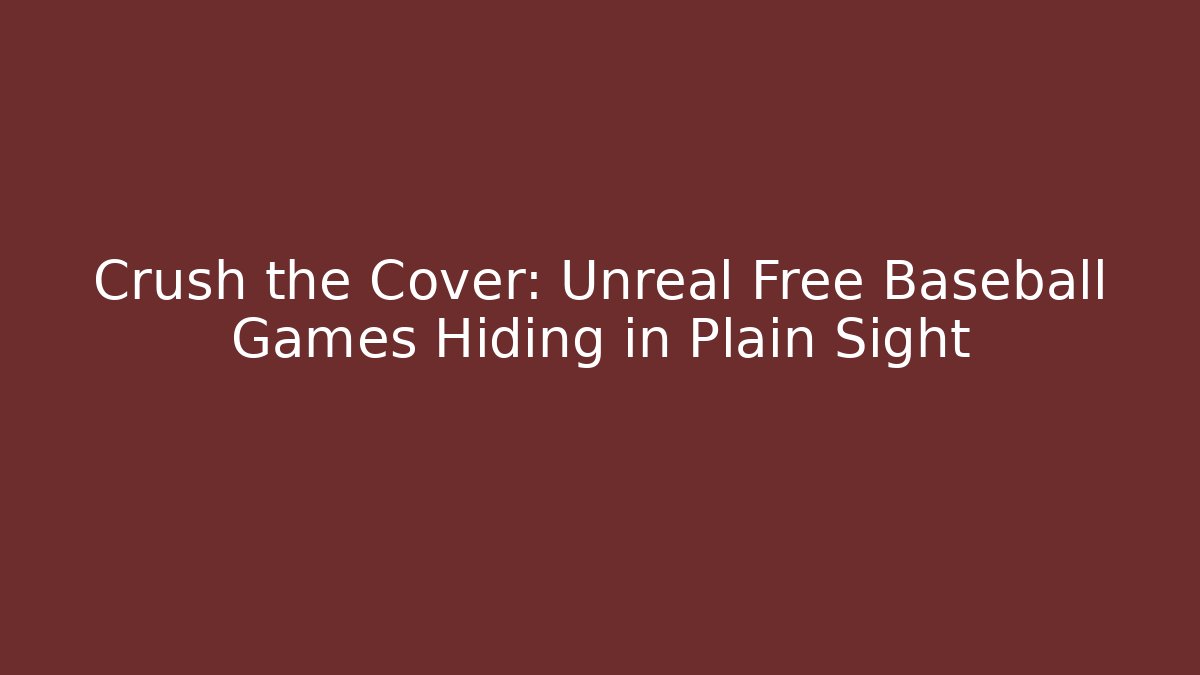 Crush the Cover: Unreal Free Baseball Games Hiding in Plain Sight