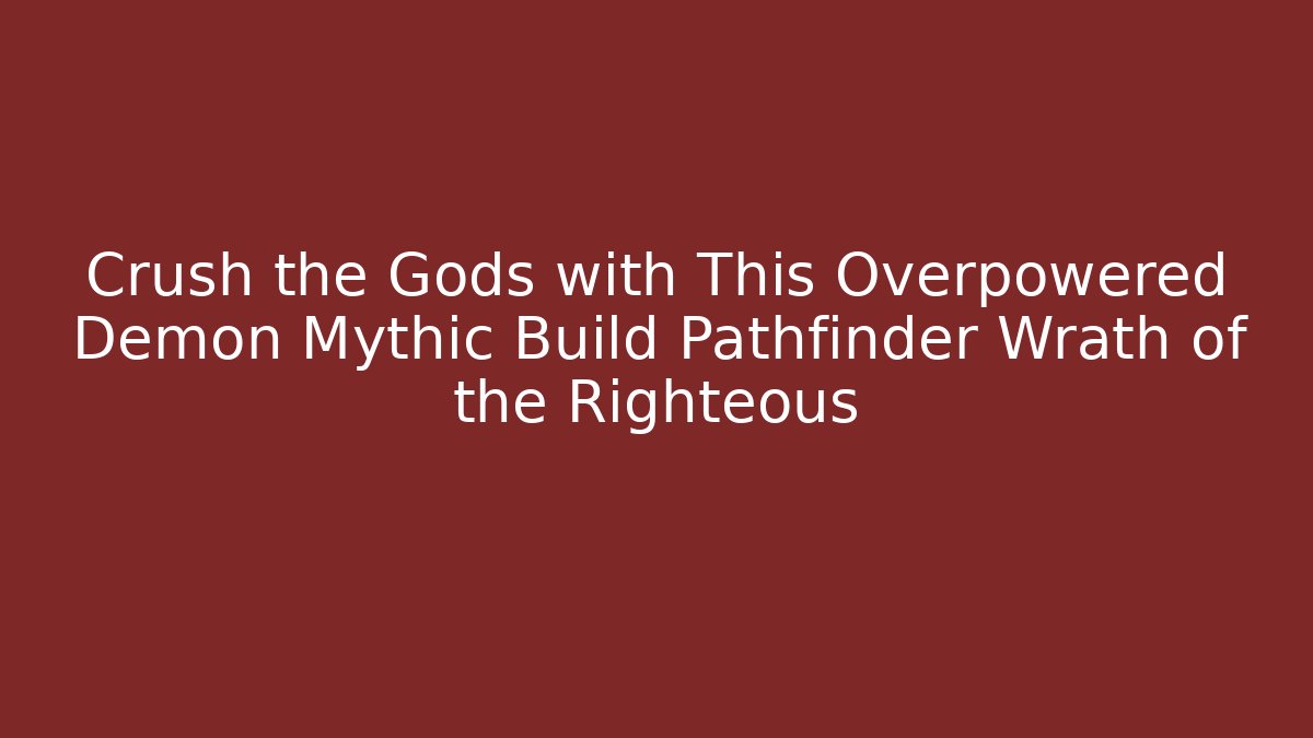 Crush the Gods with This Overpowered Demon Mythic Build Pathfinder Wrath of the Righteous