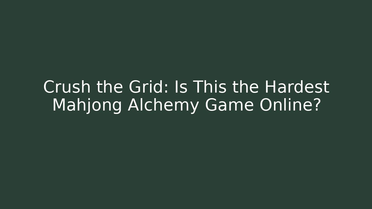 Crush the Grid: Is This the Hardest Mahjong Alchemy Game Online?